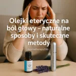co na ból głowy – olejki eteryczne na migrenę, Migraine Gone i inhalator aromaterapii